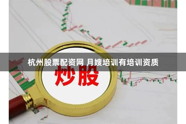 杭州股票配资网 月嫂培训有培训资质